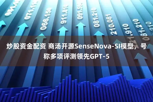 炒股资金配资 商汤开源SenseNova-SI模型，号称多项评测领先GPT-5