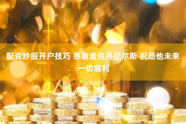 配资炒股开户技巧 感谢麦克丹尼尔斯 祝愿他未来一切顺利
