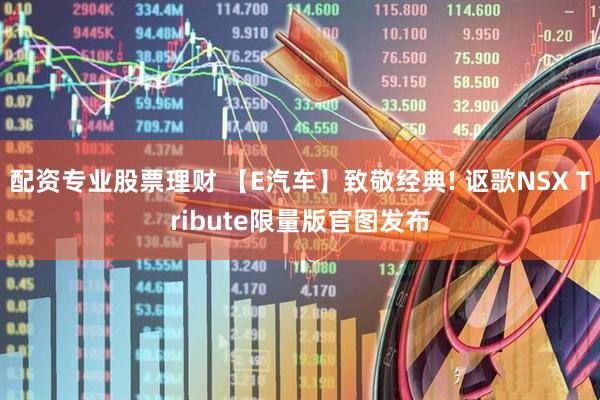 配资专业股票理财 【E汽车】致敬经典! 讴歌NSX Tribute限量版官图发布